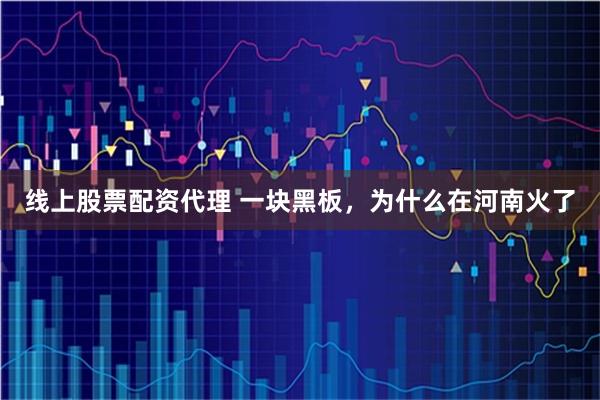 线上股票配资代理 一块黑板，为什么在河南火了