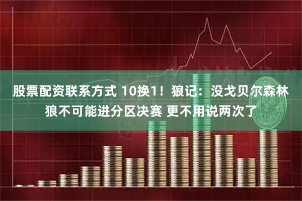 股票配资联系方式 10换1！狼记：没戈贝尔森林狼不可能进分区决赛 更不用说两次了